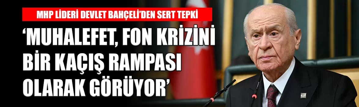 MHP Lideri Bahçeli: 'Muhalefet, fon krizini bir kaçış rampası olarak görüyor'