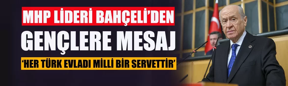 MHP Lideri Devlet Bahçeli'den gençlere mesaj