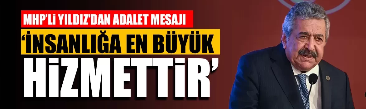MHP’li Yıldız'dan adalet mesajı: 'İnsanlığa en büyük hizmettir'