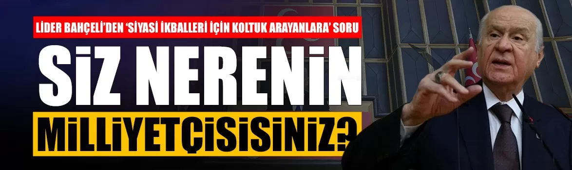 MHP Lideri Bahçeli’den ‘siyasi ikballeri için koltuk arayanlara’ soru