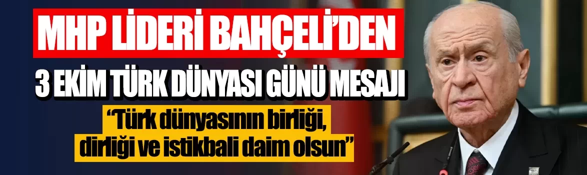 MHP Lideri Devlet Bahçeli'den 3 Ekim Türk Dünyası Günü mesajı: Türk dünyasının birliği, dirliği ve istikbali daim olsun
