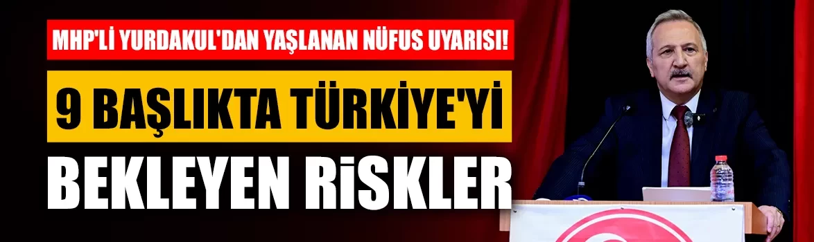 MHP'li Yurdakul'dan yaşlanan nüfus uyarısı!