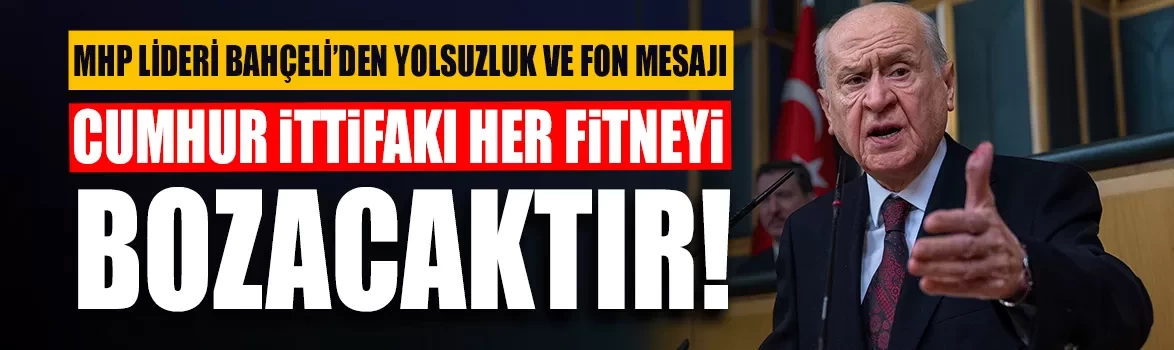 MHP Lideri Bahçeli’den yolsuzluk ve fon soruşturması mesajı!