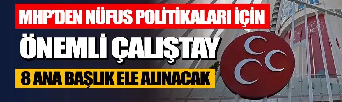 MHP'den Nüfus Politikaları için önemli çalıştay: 8 ana başlık ele alınacak