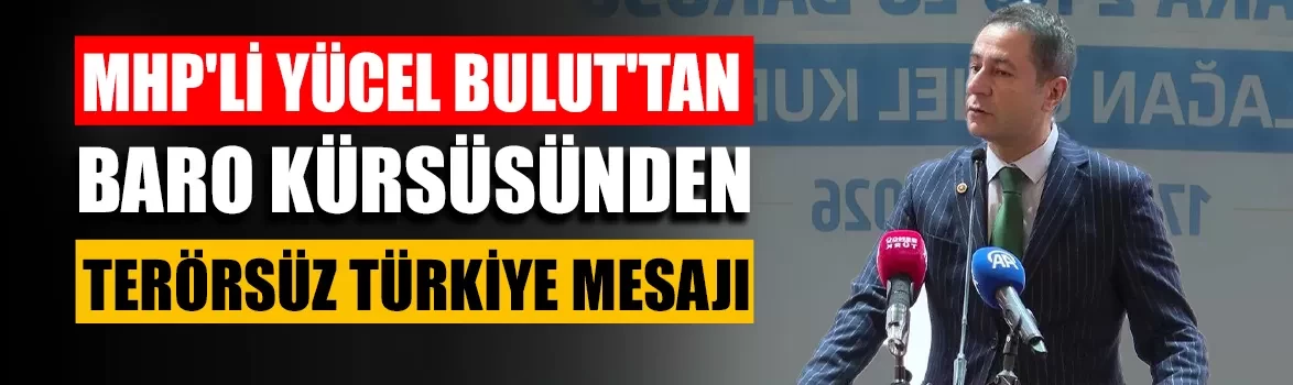 MHP'li Yücel Bulut'tan baro kürsüsünden Terörsüz Türkiye mesajı: 'Kararlı şekilde yolumuza devam edeceğiz'