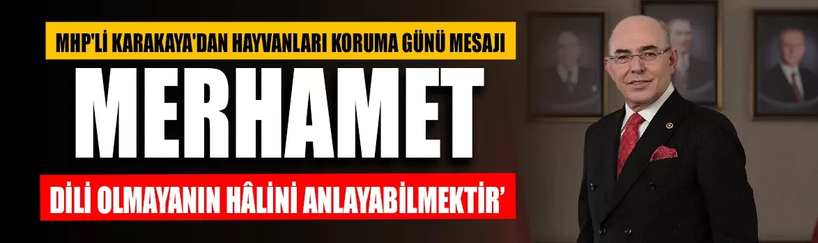 MHP'li Karakaya'dan 4 Ekim Hayvanları Koruma Günü mesajı