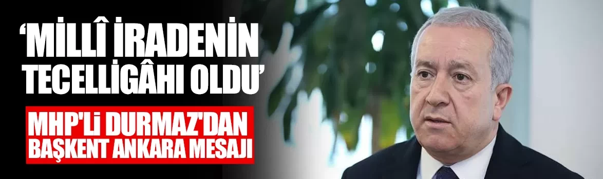 MHP'li Durmaz'dan Başkent Ankara mesajı