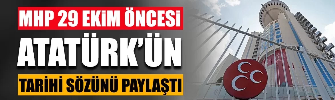 MHP 29 Ekim öncesi Atatürk’ün tarihi sözünü paylaştı!