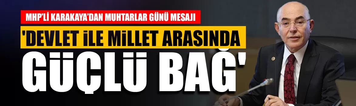 MHP’li Karakaya’dan Muhtarlar Günü mesajı!