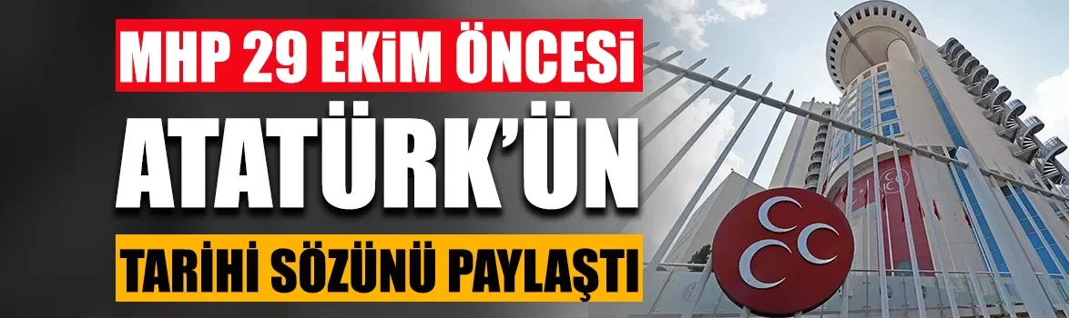 MHP 29 Ekim öncesi Atatürk’ün tarihi sözünü paylaştı!