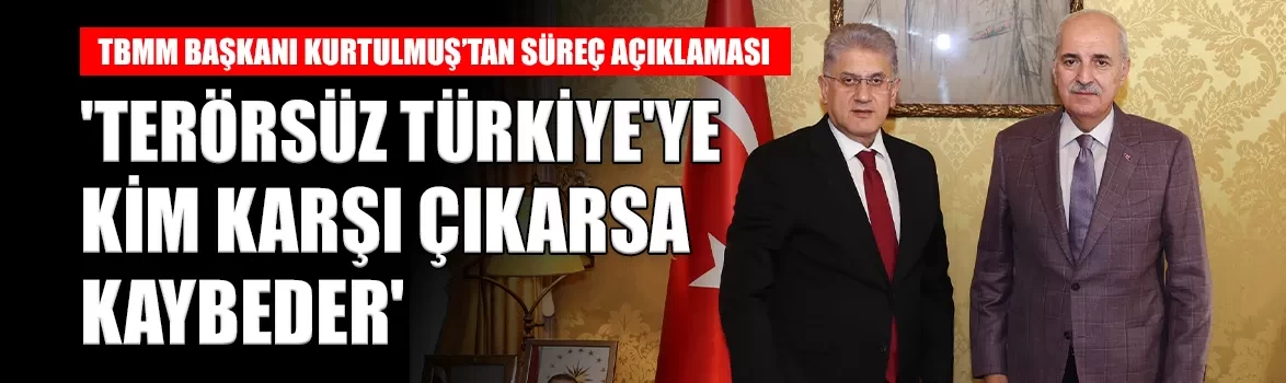 TBMM Başkanı Numan Kurtulmuş: 'Terörsüz Türkiye'ye kim karşı çıkarsa kaybeder'