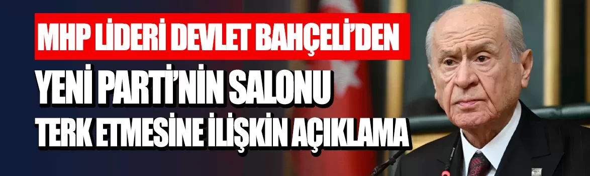 MHP Lideri Devlet Bahçeli'den YENİ Parti'nin salonu terk etmesine ilişkin açıklama: Yenilikler bekliyoruz