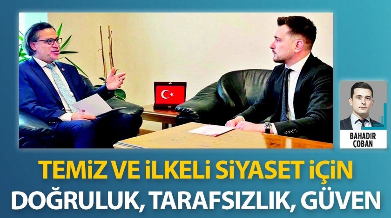 Temiz ve ilkeli siyaset için doğruluk, tarafsızlık, güven
