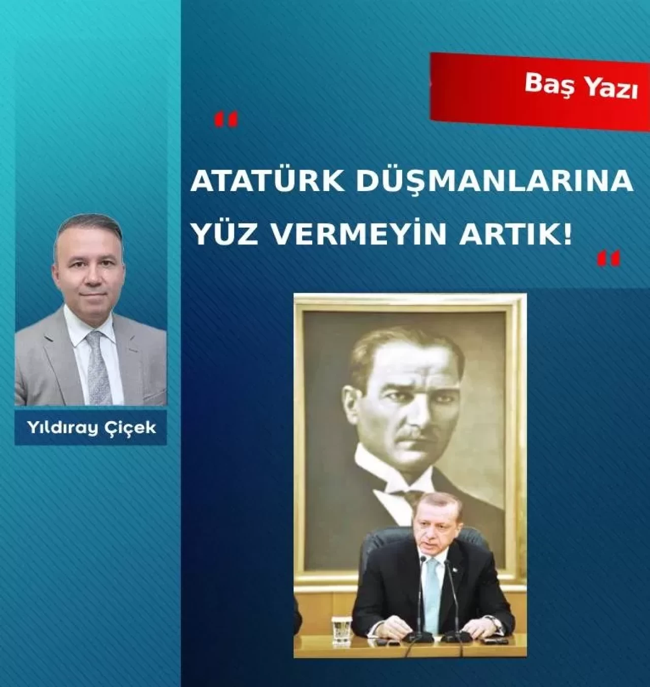 Atatürk düşmanlarına yüz vermeyin artık!