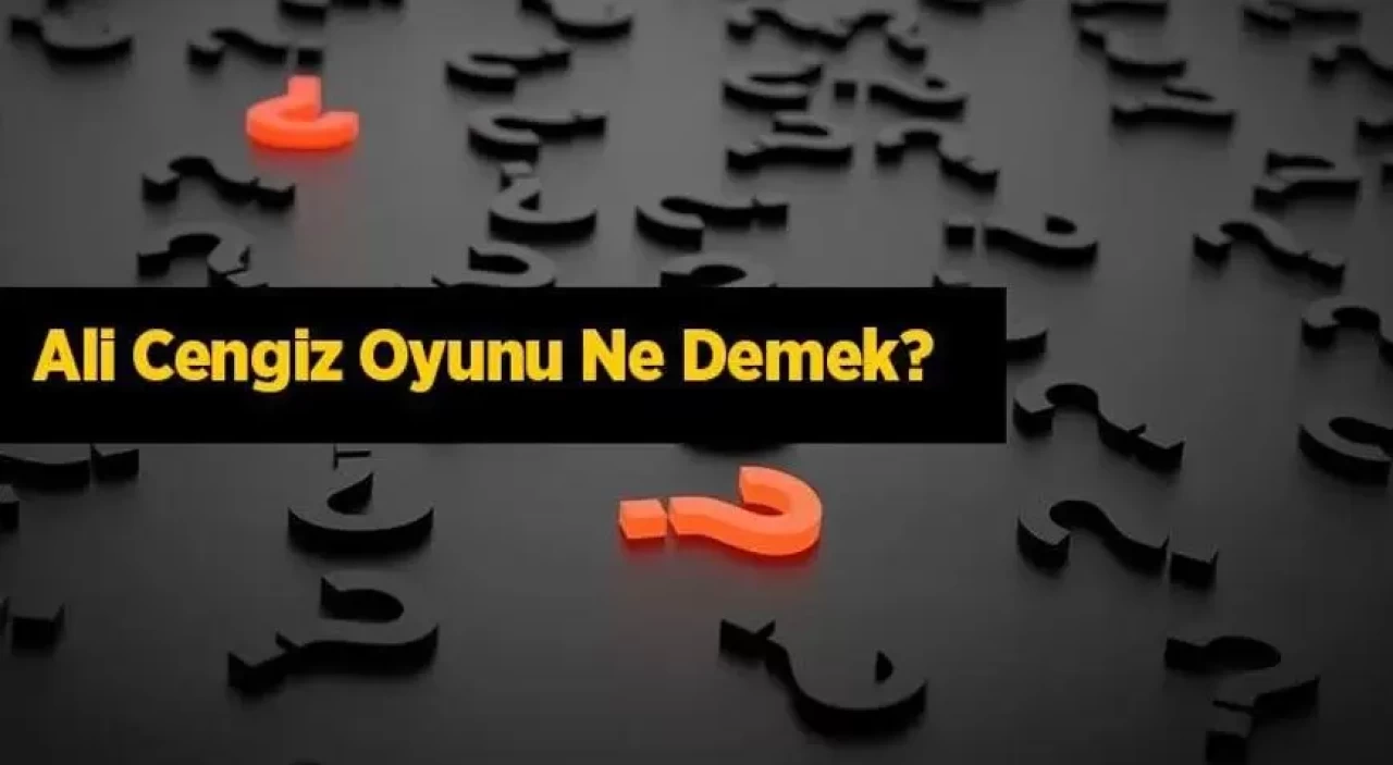 Ali Cengiz Oyunu Ne Demektir?