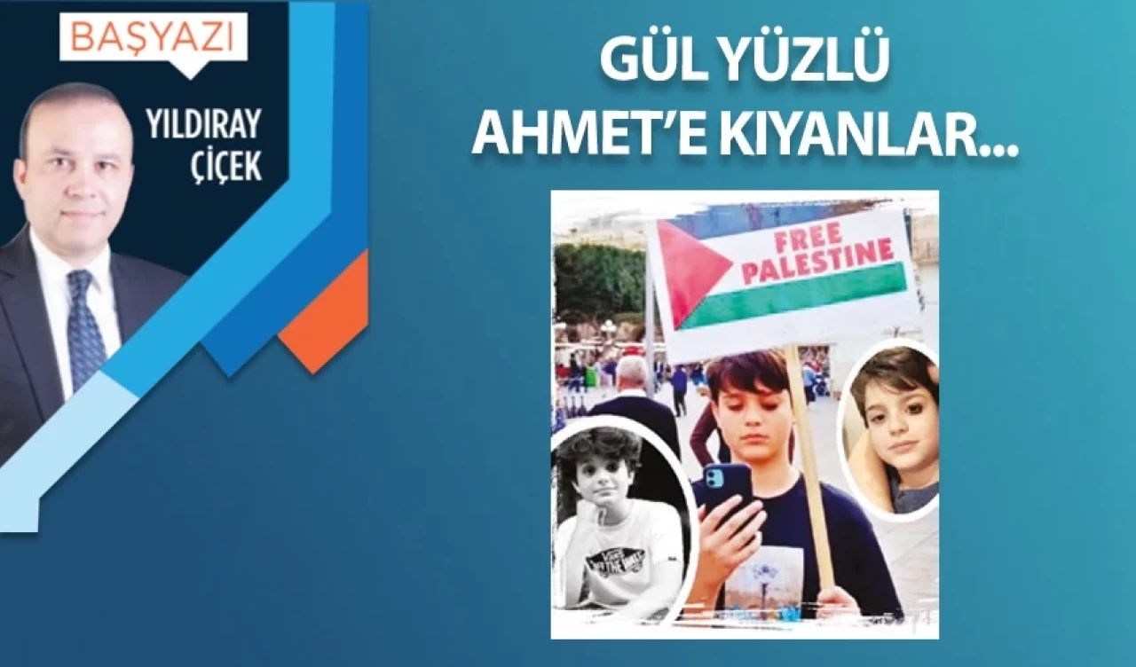 Gül yüzlü Ahmet’e kıyanlar…