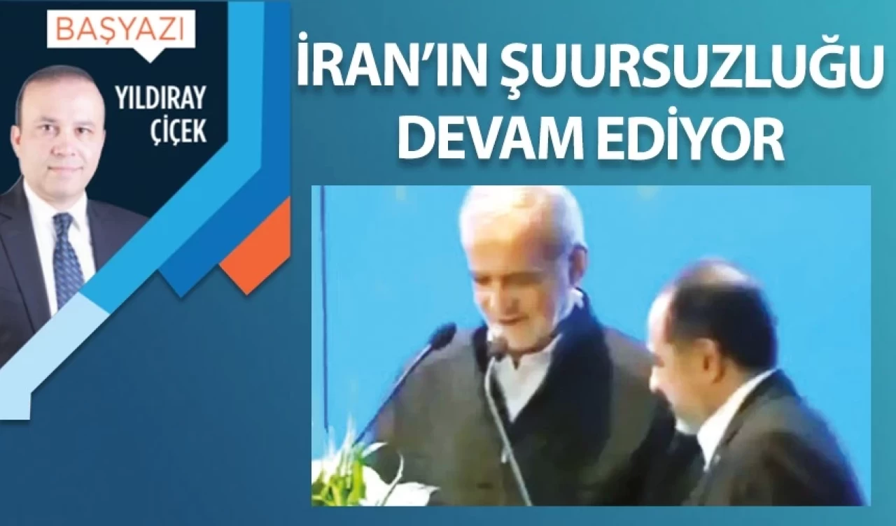 İran’ın şuursuzluğu devam ediyor