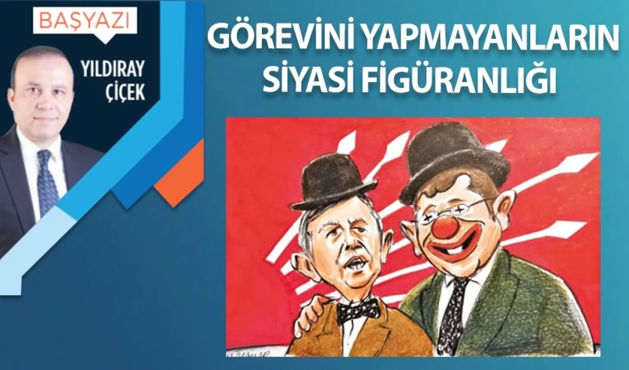 Görevini yapmayanların siyasi figüranlığı