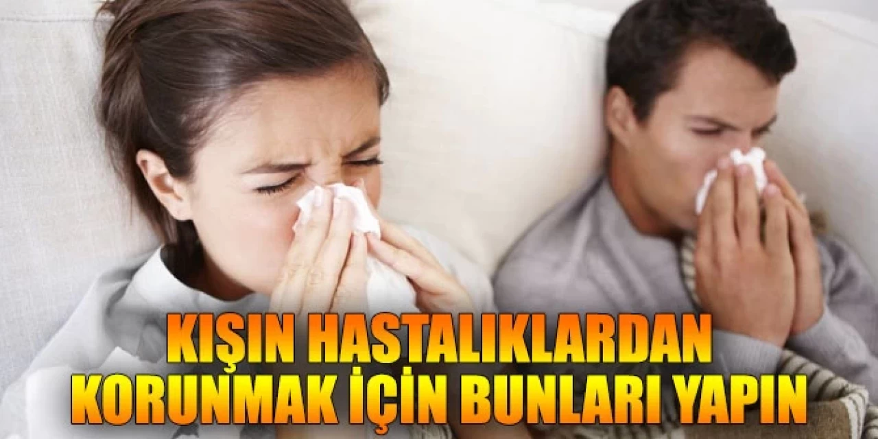 Kışın hastalıklardan korunmak için ne yapmalıyız?