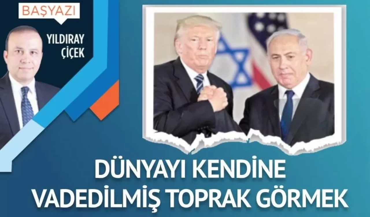 Dünyayı kendine vadedilmiş toprak görmek