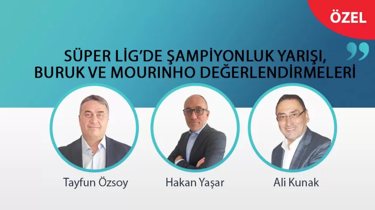 Tayfun Özsoy, Hakan Yaşar ve Ali Kunak; Süper Lig’de Galatasaray ile Fenerbahçe arasındaki şampiyonluk yarışını ve teknik direktörler Okan Buruk ve Jose Mourinho’nun performanslarını değerlendirdi