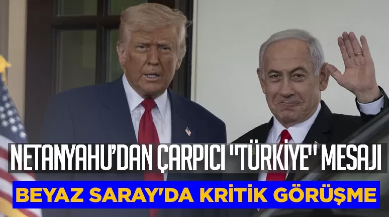 Beyaz Saray'da kritik görüşme! Netanyahu’dan çarpıcı "Türkiye" mesajı
