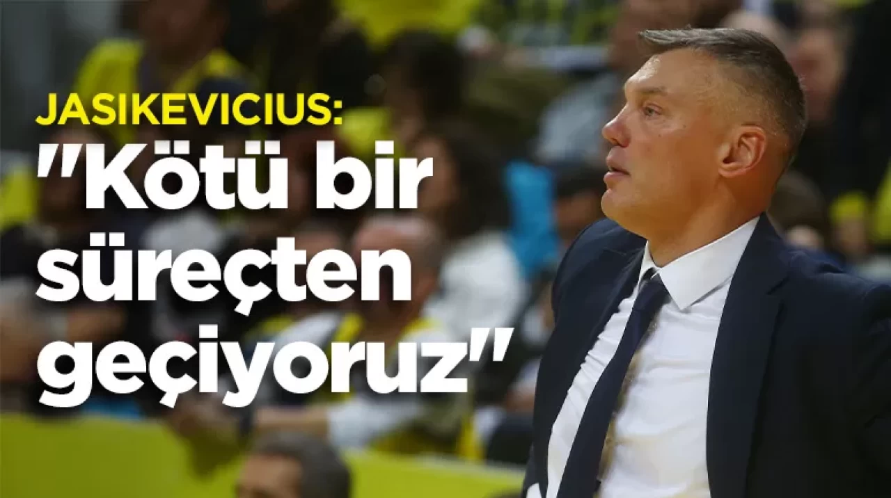 Jasikevicius: "Kötü Bir Süreçten Geçiyoruz"