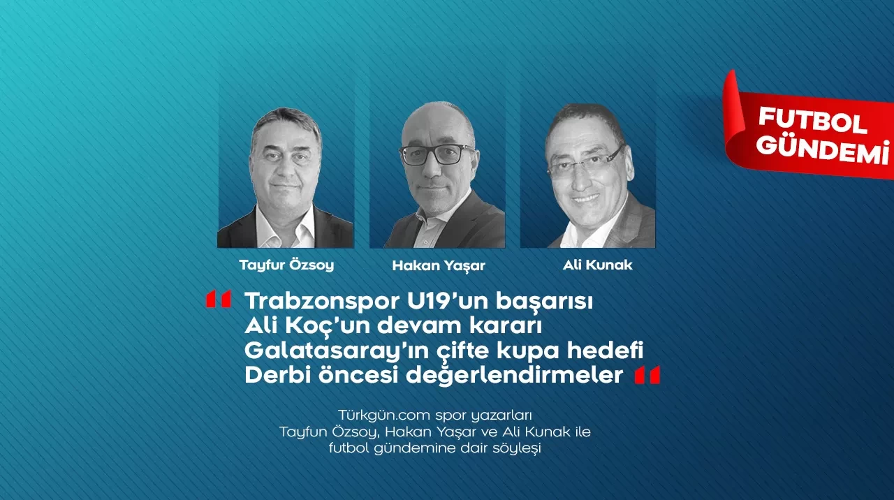 Tayfun Özsoy, Hakan Yaşar ve Ali Kunak; Trabzonspor U19 Takımı’nın başarısını, Ali Koç’un devam kararını, derbi öncesi Beşiktaş’ın durumunu, Galatasaray’ın çifte şampiyonluk hedefini ve Süper Lig’deki kümede kalma mücadelesini değerlendirdi