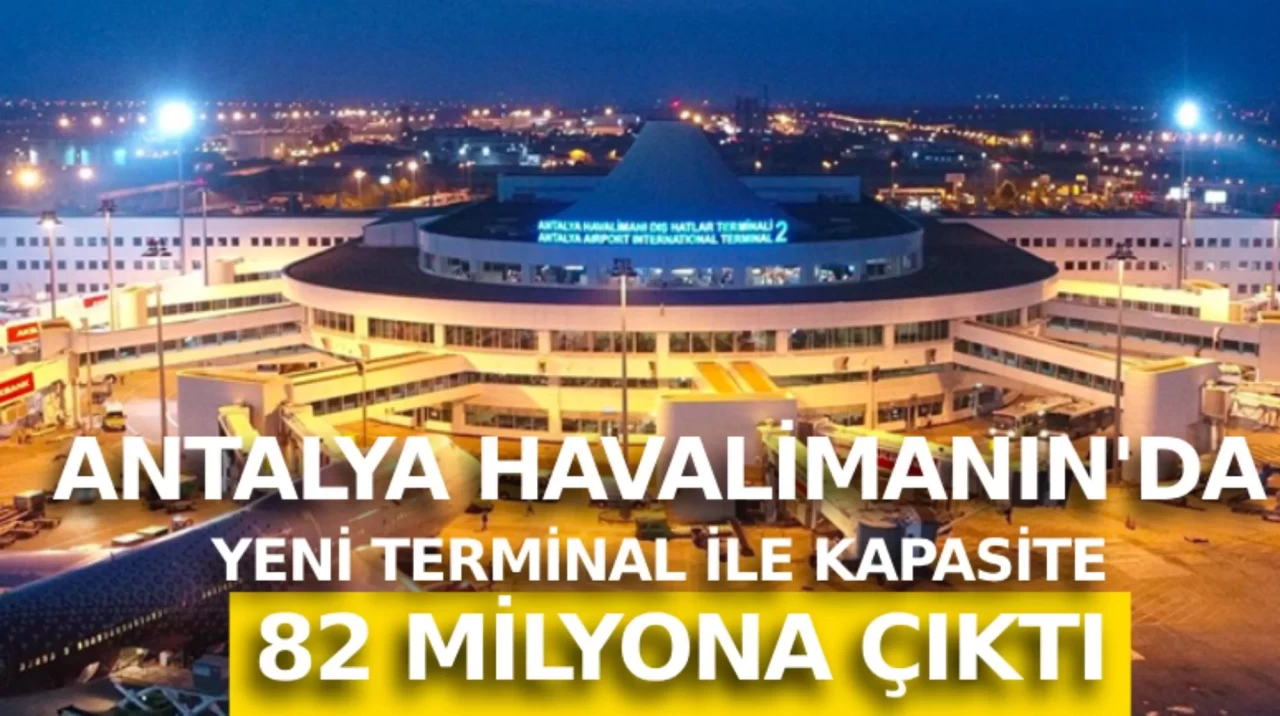 Antalya Havalimanı yeni terminali ile 82 milyon yolcuya hizmet verecek