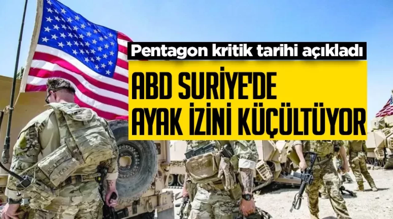 Pentagon kritik tarihi açıkladı! ABD Suriye'de ayak izini küçültüyor