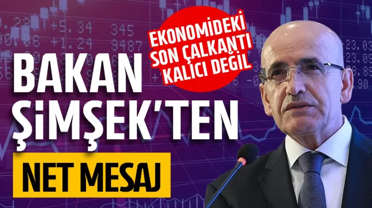 Mehmet Şimşek: Ekonomideki son çalkantı kalıcı değil
