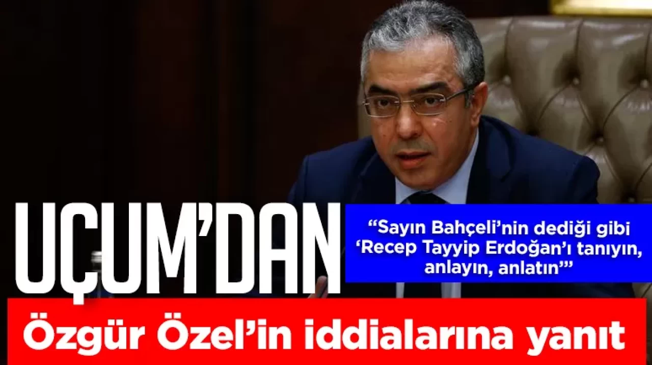 Cumhurbaşkanı Başdanışmanı Uçumdan Özgür Özel'in iddialarına yanıt