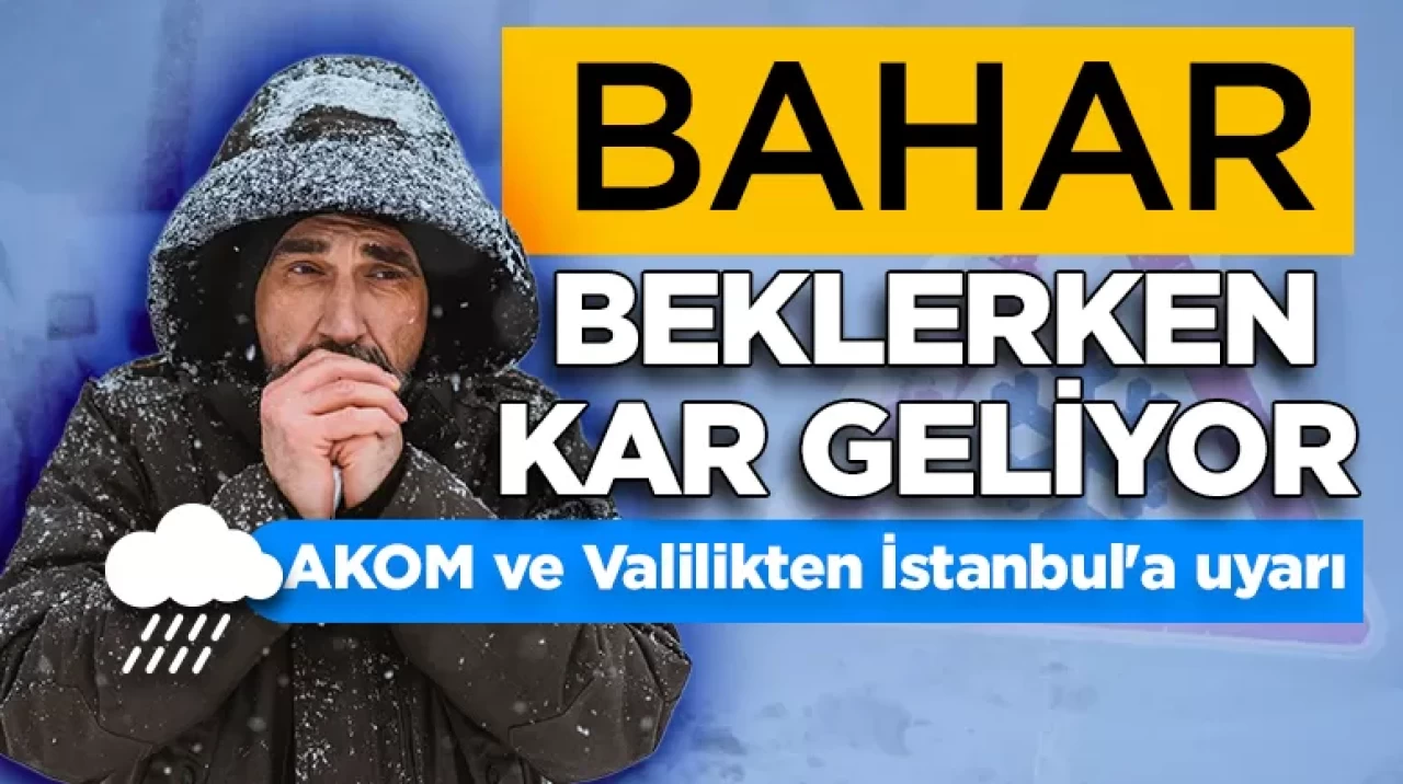 Bahar beklerken kar geliyor: AKOM ve Valilikten İstanbul'a uyarı