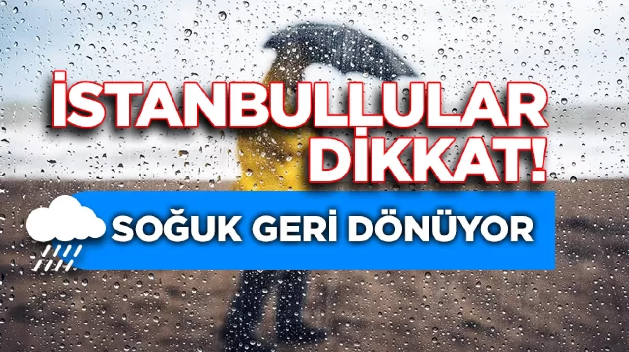 İstanbullular dikkat: Kış soğuğu geri dönüyor, yağış günlerce sürecek