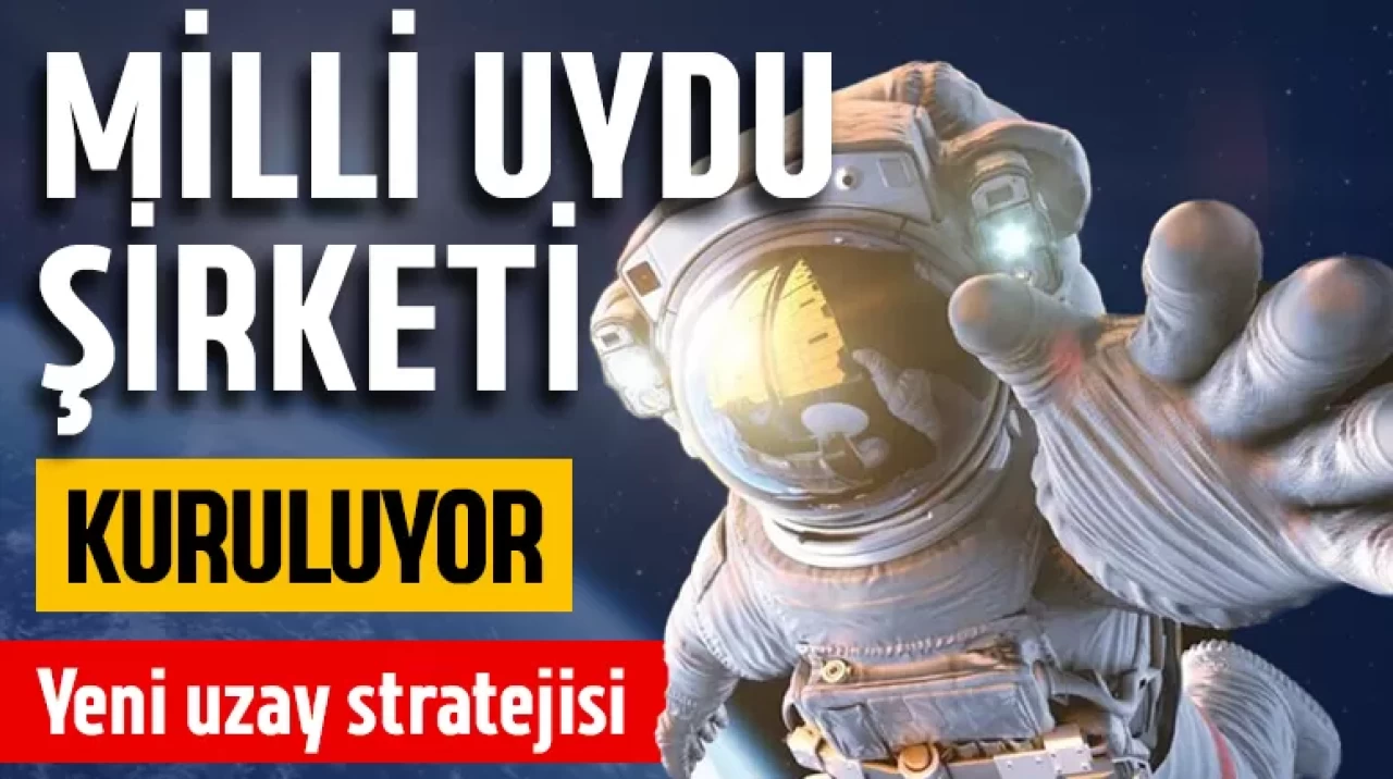 Türkiye'nin yeni uzay stratejisi: Milli uydu şirketi kurulacak