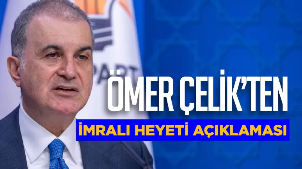AK Parti Sözcüsü Ömer Çelik’ten İmralı heyeti açıklaması