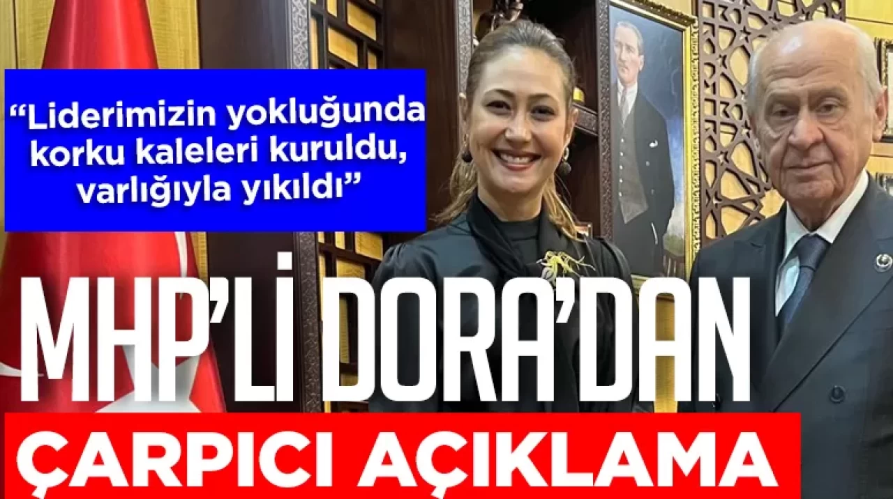 MHP’li Dora’dan çarpıcı açıklama: Liderimizin yokluğunda korku kaleleri kuruldu, varlığıyla yıkıldı