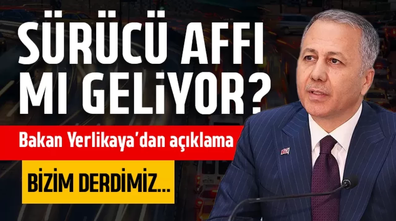 Bakan Yerlikaya: Sürücü affı kesinlikle gündemimizde yok