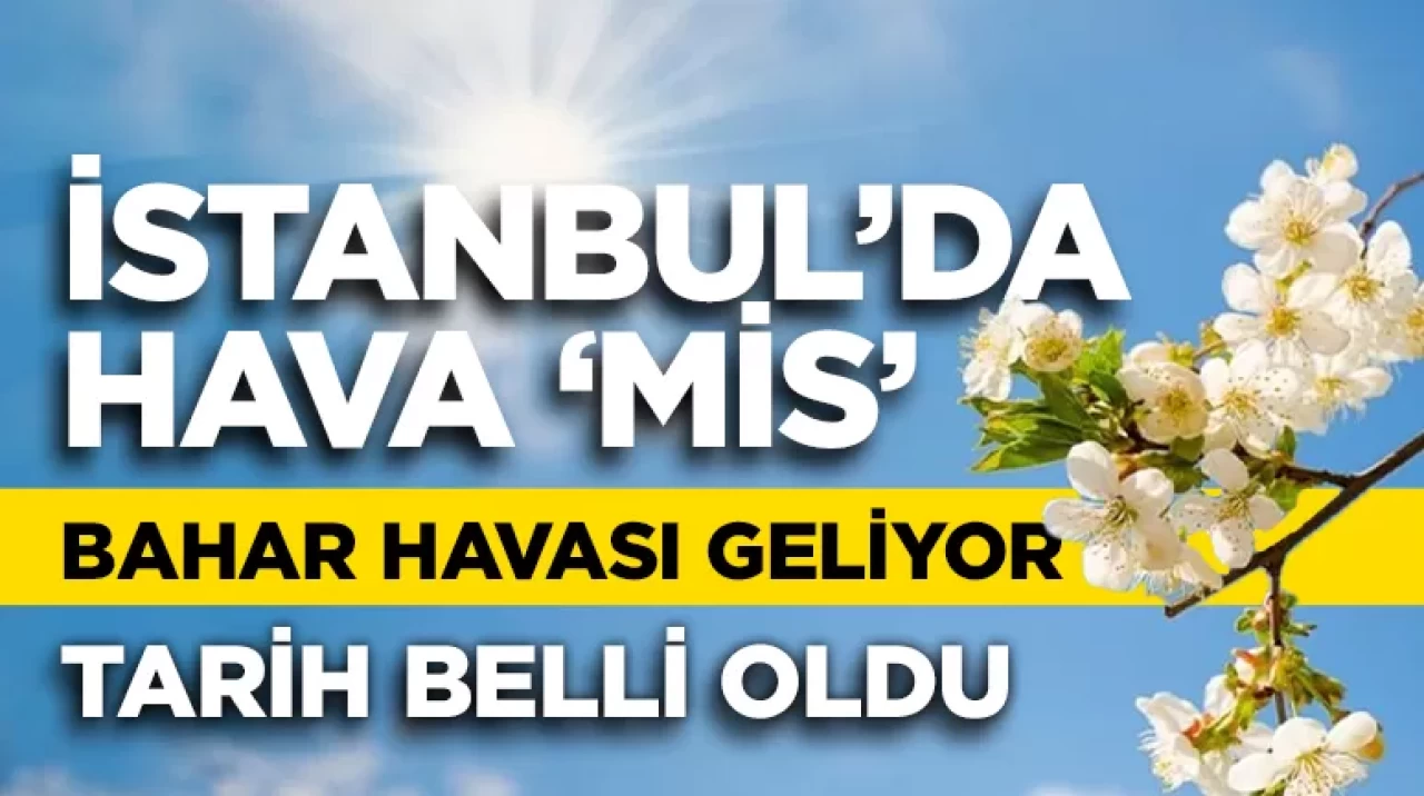 İstanbul'a bahar havası geliyor! Tarih belli oldu