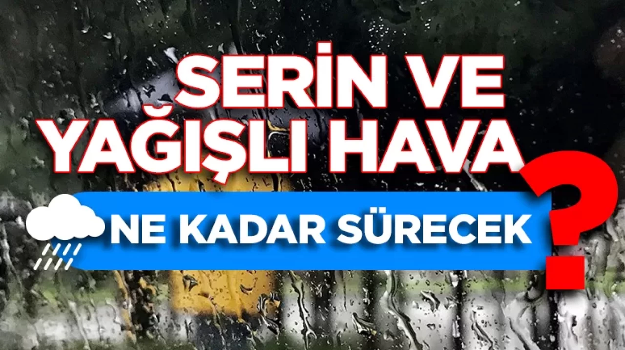 Serin ve yağışlı hava ne kadar sürecek?