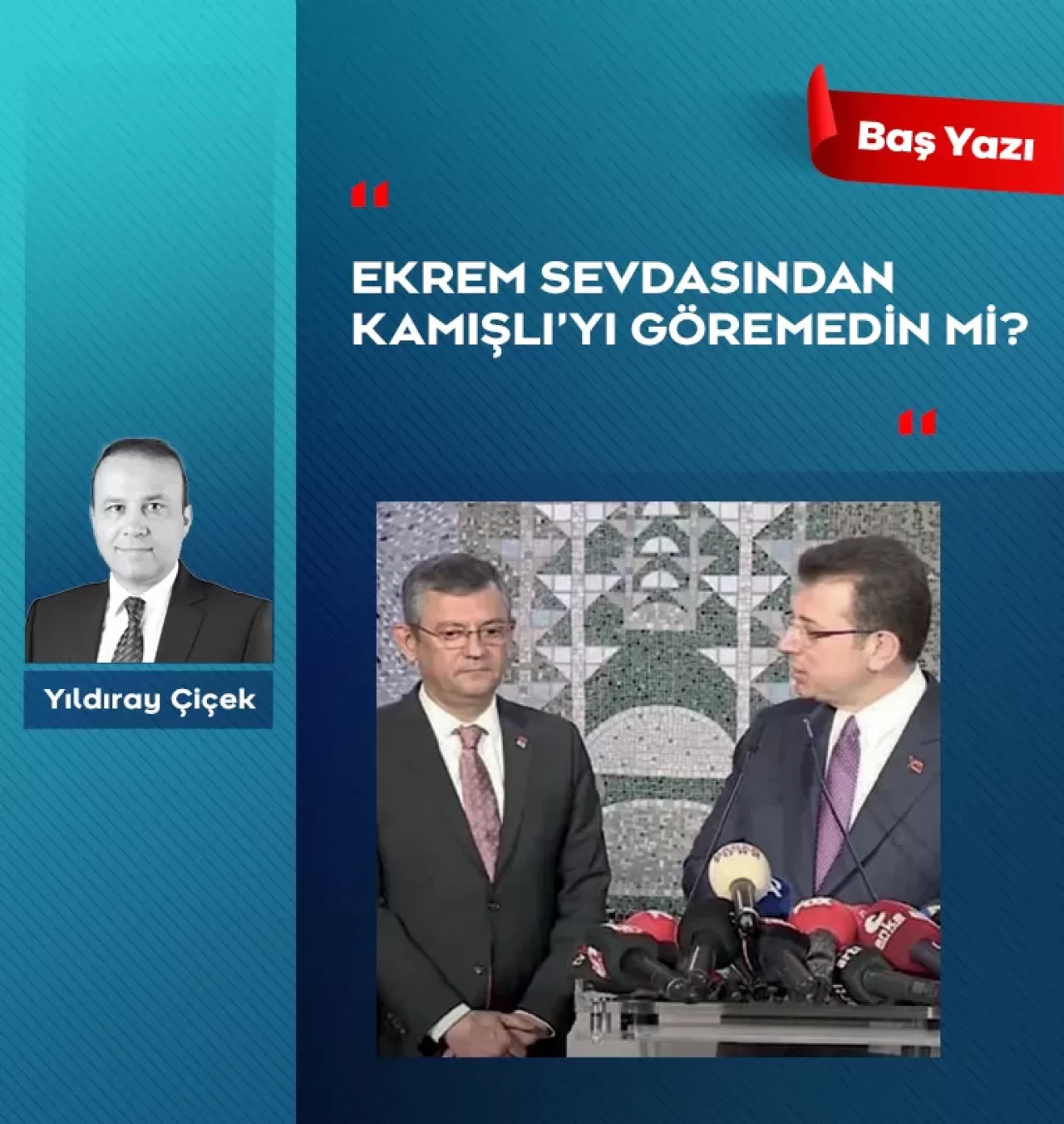 Ekrem sevdasından Kamışlı’yı göremedin mi?