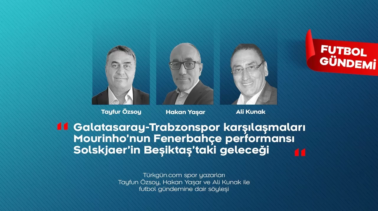 Tayfun Özsoy, Hakan Yaşar ve Ali Kunak; Galatasaray-Trabzonspor karşılaşmasını, Jose Mourinho’nun performansını ve Ole Gunnar Solskjaer’in geleceğini değerlendirdi