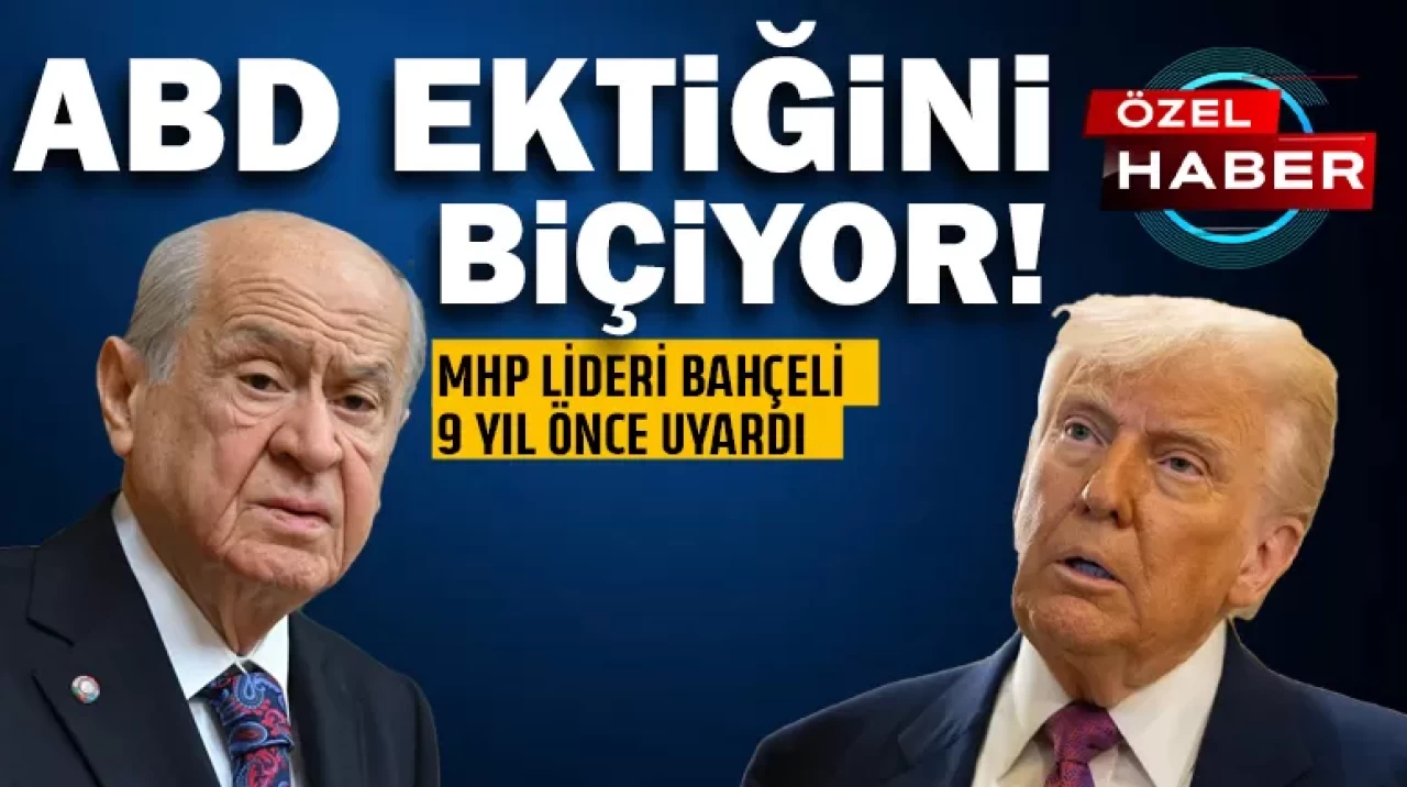 ABD ektiğini biçiyor! MHP Lideri Devlet Bahçeli 9 yıl önce uyardı...