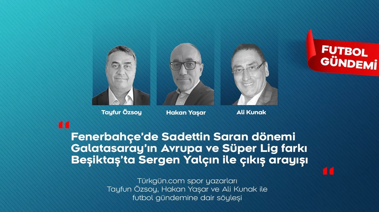 Tayfun Özsoy, Hakan Yaşar ve Ali Kunak; Futbol Gündemi’nde haftanın öne çıkanlarını değerlendirdi