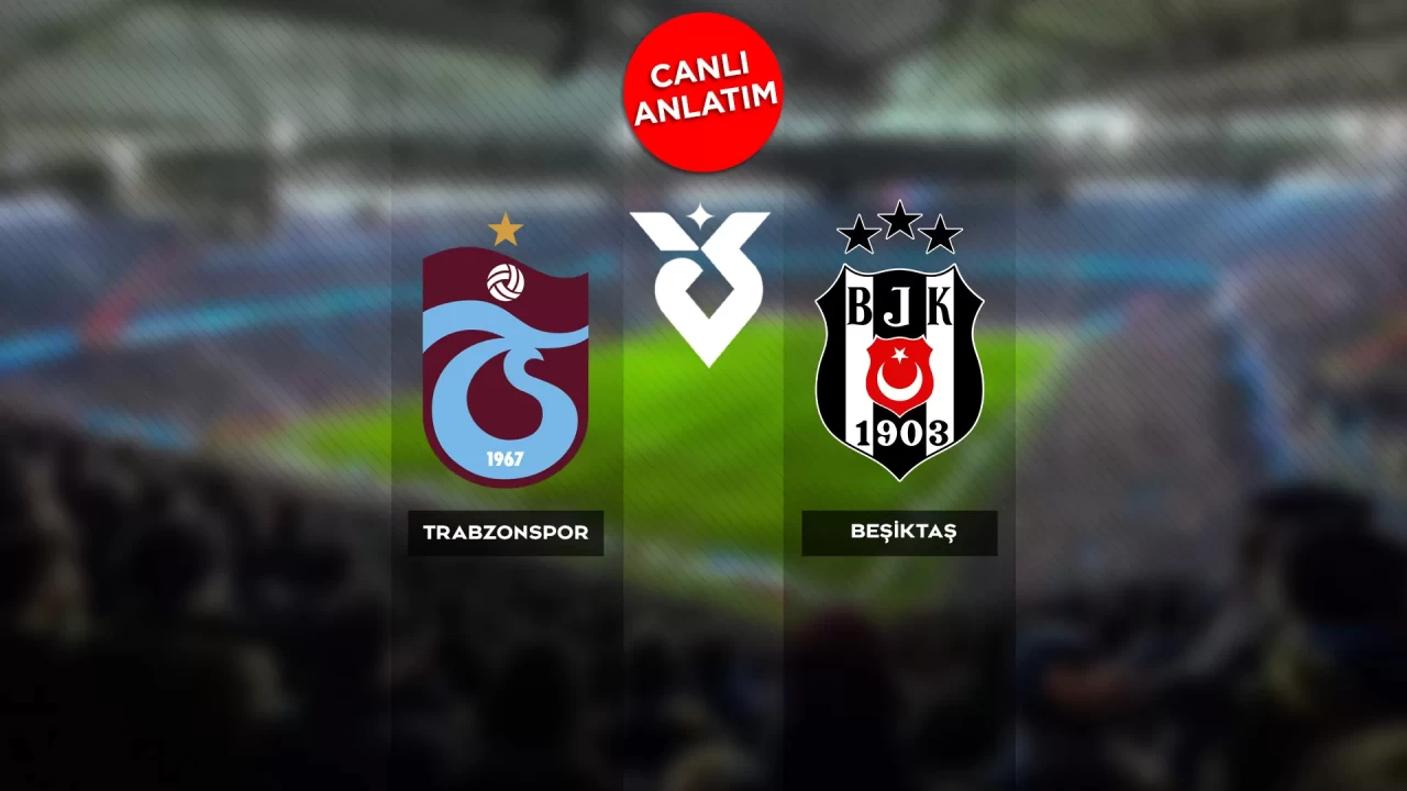 Süper Lig'de Trabzonspor-Beşiktaş derbisi canlı anlatım |Canlı Skor