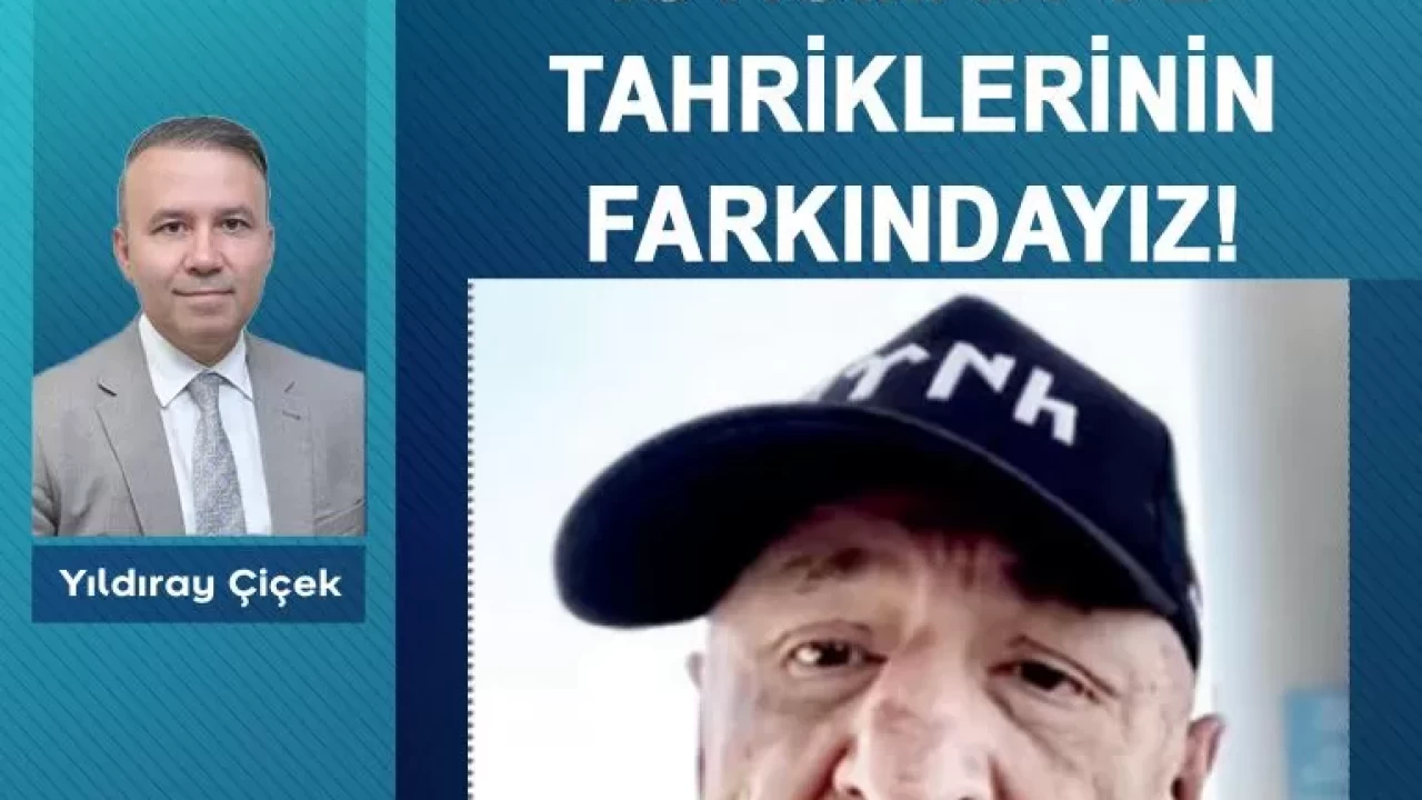 İstismar ve tahriklerinin farkındayız!