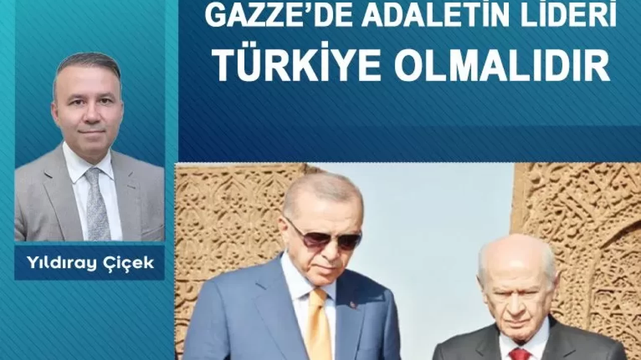 Gazze’de adaletin lideri Türkiye olmalıdır