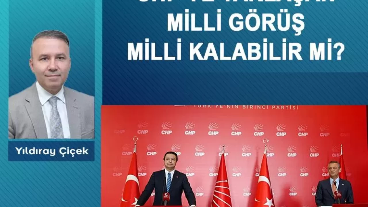 CHP’ye yaklaşan milli görüş milli kalabilir mi?