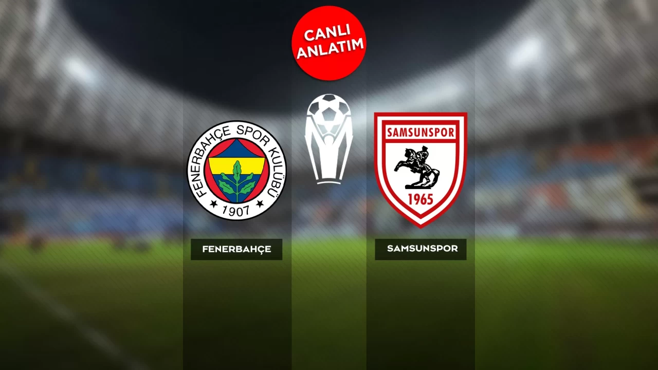 Süper Kupa'da Fenerbahçe-Samsunspor canlı anlatım | Canlı Skor