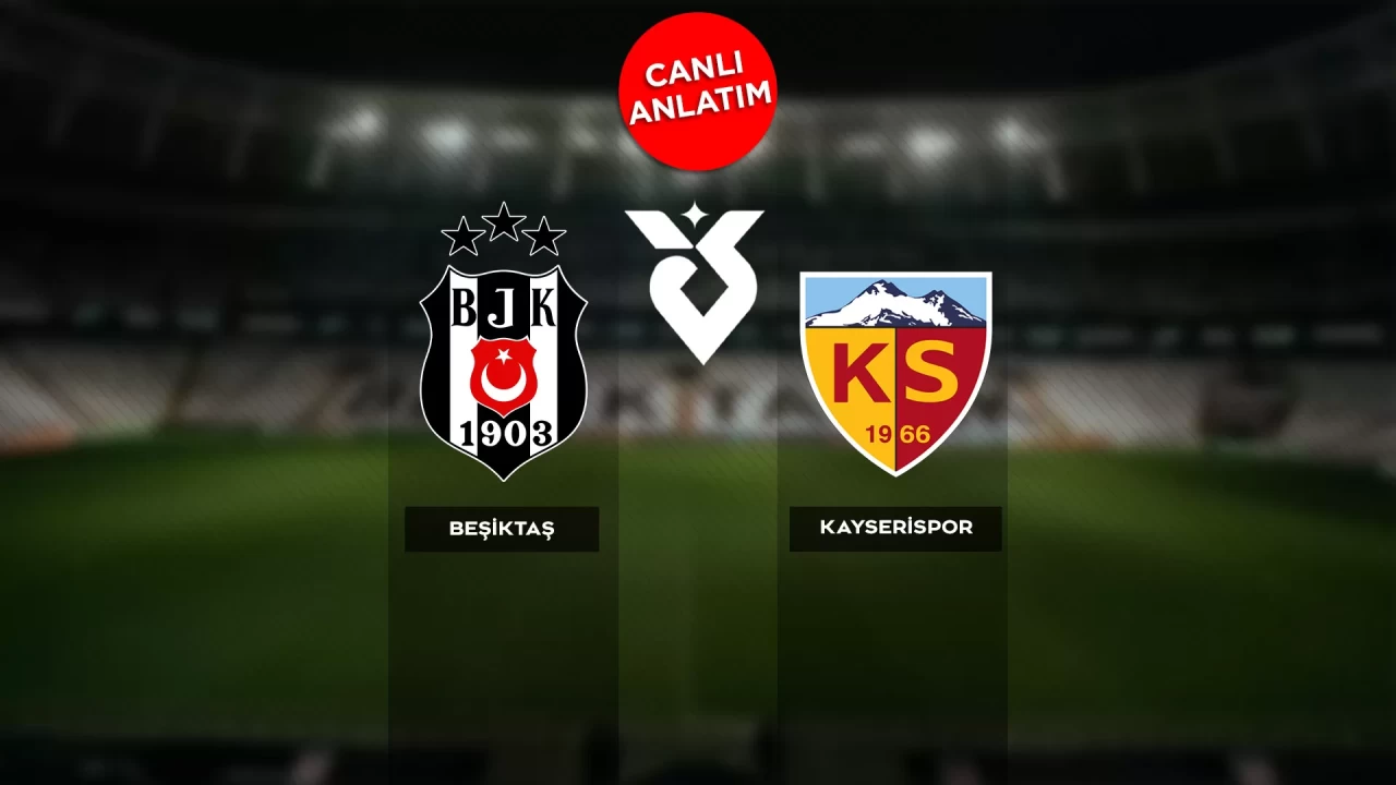 Süper Lig'de Beşiktaş-Kayserispor maçı canlı anlatım | Canlı Skor